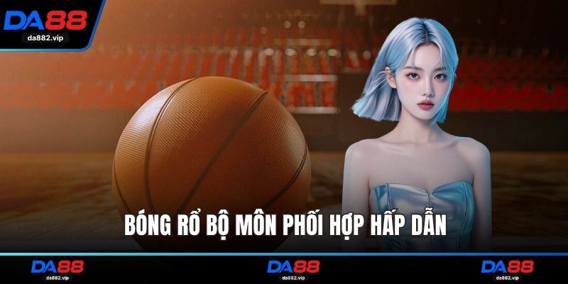 Bóng rổ bộ môn phối hợp hấp dẫn
