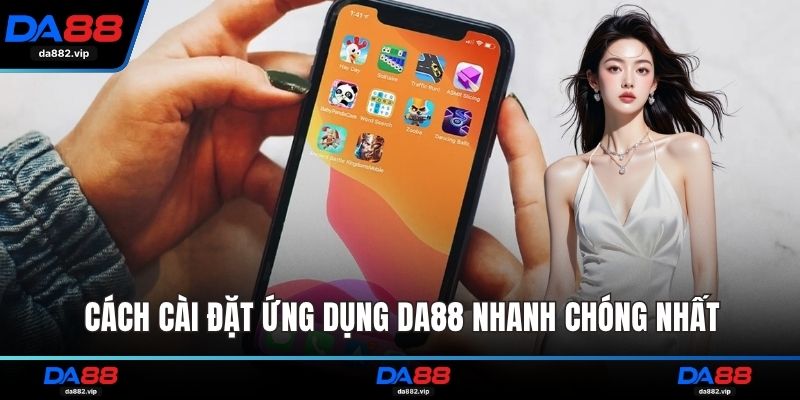Cách cài đặt ứng dụng DA88 nhanh chóng nhất