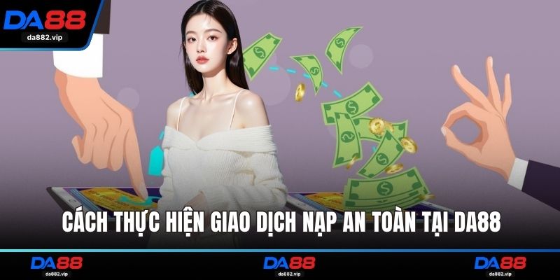 Cách thực hiện giao dịch nạp an toàn tại DA88