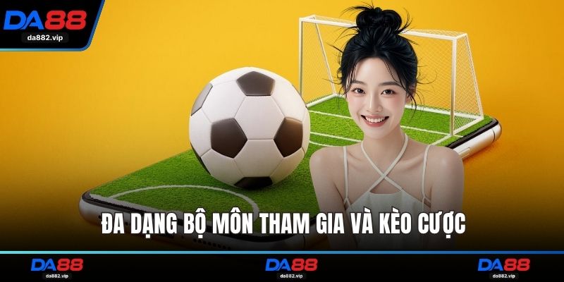 Đa dạng bộ môn tham gia và kèo cược