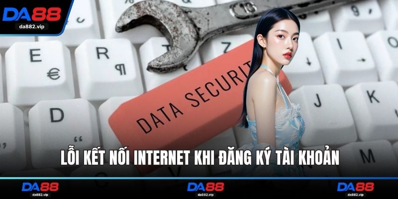 Lỗi kết nối internet khi đăng ký tài khoản