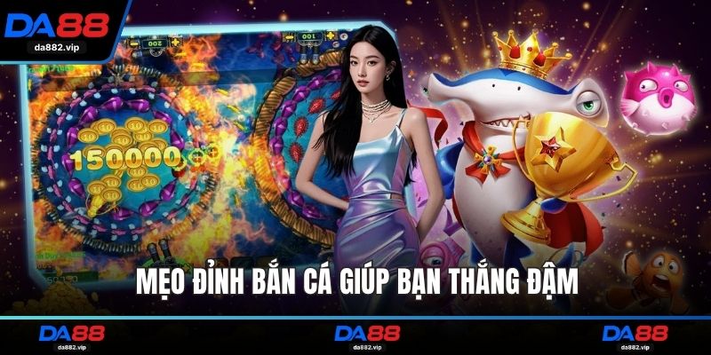 Mẹo đỉnh bắn cá giúp bạn thắng đậm