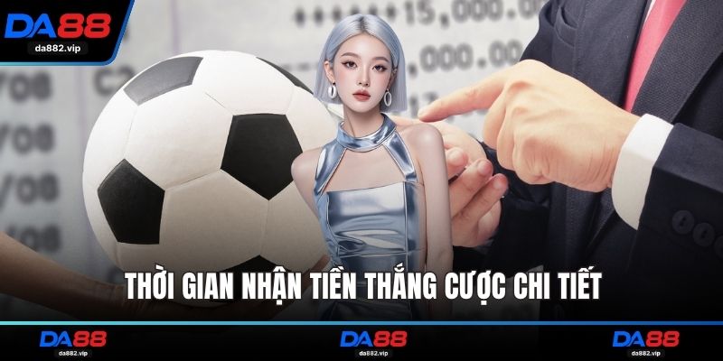 Thời gian nhận tiền thắng cược chi tiết
